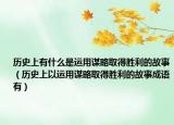 歷史上有什么是運(yùn)用謀略取得勝利的故事（歷史上以運(yùn)用謀略取得勝利的故事成語有）