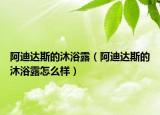 阿迪達(dá)斯的沐浴露（阿迪達(dá)斯的沐浴露怎么樣）