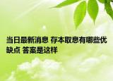 當日最新消息 存本取息有哪些優(yōu)缺點 答案是這樣