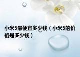 小米5最便宜多少錢（小米5的價(jià)格是多少錢）