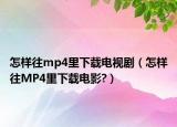 怎樣往mp4里下載電視?。ㄔ鯓油鵐P4里下載電影?）
