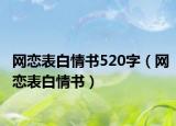 網(wǎng)戀表白情書520字（網(wǎng)戀表白情書）