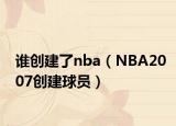 誰創(chuàng)建了nba（NBA2007創(chuàng)建球員）