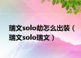 瑞文solo劫怎么出裝（瑞文solo瑞文）