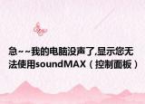 急~~我的電腦沒聲了,顯示您無法使用soundMAX（控制面板）