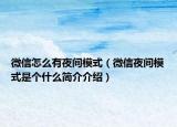 微信怎么有夜間模式（微信夜間模式是個什么簡介介紹）