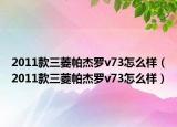 2011款三菱帕杰羅v73怎么樣（2011款三菱帕杰羅v73怎么樣）