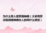 為什么有人要娶精神病（大家有娶過輕微精神病女人的嗎什么感覺）