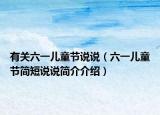 有關(guān)六一兒童節(jié)說說（六一兒童節(jié)簡(jiǎn)短說說簡(jiǎn)介介紹）