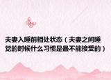 夫妻入睡前相處狀態(tài)（夫妻之間睡覺的時候什么習(xí)慣是最不能接受的）