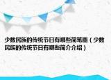 少數(shù)民族的傳統(tǒng)節(jié)日有哪些簡(jiǎn)筆畫(huà)（少數(shù)民族的傳統(tǒng)節(jié)日有哪些簡(jiǎn)介介紹）