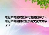 筆記本電腦鍵盤字母變成數(shù)字了（筆記本電腦的鍵盤按英文變成數(shù)字了）