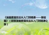 《漫畫素描技法從入門到精通——基礎(chǔ)篇》（超級(jí)漫畫素描技法從入門到精通Q版）
