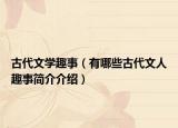 古代文學趣事（有哪些古代文人趣事簡介介紹）
