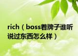 rich（boss著牌子誰聽說過東西怎么樣）
