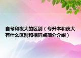 自考和夜大的區(qū)別（專升本和夜大有什么區(qū)別和相同點簡介介紹）