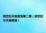 創(chuàng)世紀(jì)天地有情第二部（創(chuàng)世紀(jì)Ⅱ天地有情）