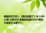 韓國綜藝節(jié)目（《我們結(jié)婚了》中 110521期 元素夫婦 準備的浪漫EVENT里的手表是什么牌子?）