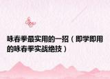 詠春拳最實(shí)用的一招（即學(xué)即用的詠春拳實(shí)戰(zhàn)絕技）