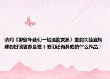 請(qǐng)問《那些年我們一起追的女孩》里的沈佳宜柯滕的扮演者都是誰（他們還有其他的什么作品）