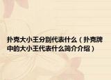 撲克大小王分別代表什么（撲克牌中的大小王代表什么簡介介紹）