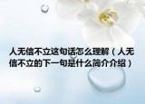 人無(wú)信不立這句話怎么理解（人無(wú)信不立的下一句是什么簡(jiǎn)介介紹）