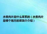 水煮肉片是什么菜系的（水煮肉片是哪個(gè)地方的菜簡(jiǎn)介介紹）