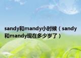 sandy和mandy小時候（sandy和mandy現(xiàn)在多少歲了）
