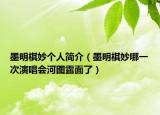 墨明棋妙個人簡介（墨明棋妙哪一次演唱會河圖露面了）