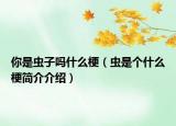 你是蟲子嗎什么梗（蟲是個什么梗簡介介紹）