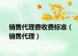 銷售代理費(fèi)收費(fèi)標(biāo)準(zhǔn)（銷售代理）