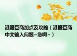 港服巨商加點及攻略（港服巨商中文輸入問題~急啊~）