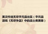 英靈傳說無盡李元霸出裝（李元霸 游戲《無盡爭(zhēng)霸》中的戰(zhàn)士類英雄）