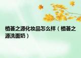 植薈之源化妝品怎么樣（植薈之源洗面奶）
