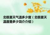 北極夏天氣溫多少度（北極夏天溫度是多少簡(jiǎn)介介紹）