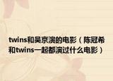 twins和吳京演的電影（陳冠希和twins一起都演過什么電影）