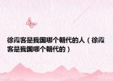 徐霞客是我國(guó)哪個(gè)朝代的人（徐霞客是我國(guó)哪個(gè)朝代的）