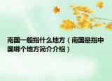 南國一般指什么地方（南國是指中國哪個地方簡介介紹）