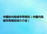 中國(guó)的內(nèi)陸城市有哪些（中國(guó)內(nèi)陸城市有哪些簡(jiǎn)介介紹）