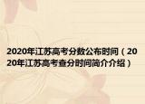 2020年江蘇高考分數(shù)公布時間（2020年江蘇高考查分時間簡介介紹）