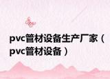 pvc管材設備生產(chǎn)廠家（pvc管材設備）