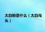 太白粉是什么（太白烏頭）