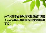 ps2火影忍者疾風(fēng)傳究極覺醒2攻略（ps2火影忍者疾風(fēng)傳究極覺醒3出了沒）