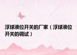 浮球液位開關(guān)的廠家（浮球液位開關(guān)的調(diào)試）