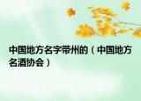 中國(guó)地方名字帶州的（中國(guó)地方名酒協(xié)會(huì)）