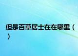 但是百草居士在在哪里（）