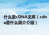 什么是cDNA文庫（cdna是什么簡介介紹）