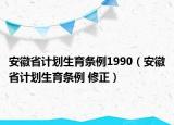 安徽省計劃生育條例1990（安徽省計劃生育條例 修正）