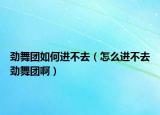 勁舞團如何進不去（怎么進不去勁舞團?。? /></span></a>
                        <h2><a href=