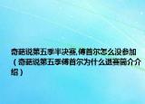 奇葩說第五季半決賽,傅首爾怎么沒參加（奇葩說第五季傅首爾為什么退賽簡(jiǎn)介介紹）
